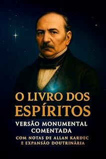 Livro O Livro dos Espíritos – Versão Monumental Comentada: Baseado na obra de Allan Kardec, com organização temática e expansão doutrinária