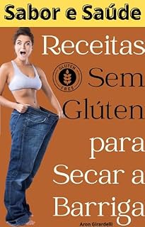 Livro Sabor e Saúde: Receitas sem Glúten para Secar a Barriga: é mais do que um simples livro de receitas, é um guia para transformar sua relação com a comida e seu corpo.
