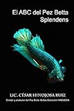 El ABC del pez Betta Splendens (Spanish Edition) by César Hinojosa Ruiz