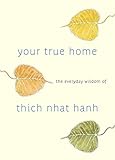Your True Home: The Everyday Wisdom of Thich Nhat Hanh: 365 days of practical, powerful teaching s from the beloved Zen teacher