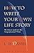 How to Write Your Own Life Story: The Classic Guide for the Nonprofessional Writer by