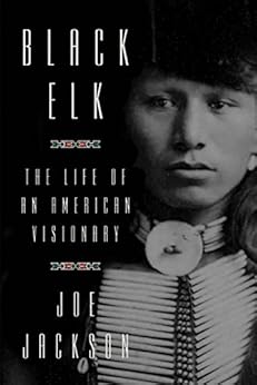 Black Elk: The Life of an American Visionary by [Jackson, Joe]