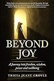 Beyond Joy: A Journey into Freedom, Power, Wisdom and Well-being by Tricia Jeane Croyle