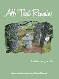 All That Remains by Catherine J.S. Lee