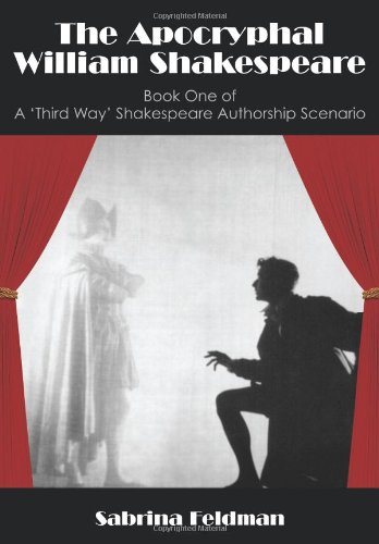 The Apocryphal William Shakespeare: Book One of A 'Third Way' Shakespeare Authorship Scenario