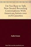 Image de I'm Too Busy to Talk Now: Sound Recording Conversations With American Artists over 70 (6 Cassettes)