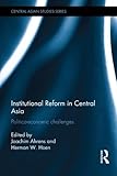 Institutional Reform in Central Asia : Politico-Economic Challenges, , 0415602009