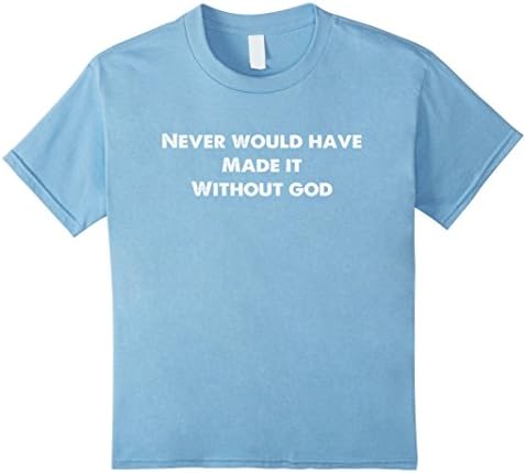 Kids Never Would Have Made It Without God T-Shirt 10 Baby Blue