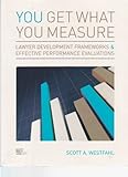 You Get What You Measure : Lawyer Professional Development Frameworks and Effective Performance Evaluations, Westfahl, Scott, 1557330638