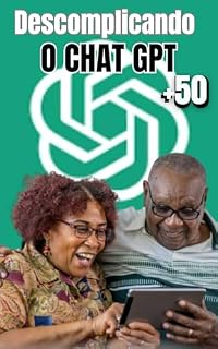 Livro Descomplicando o ChatGPT: Um Guia Prático para Quem Já Passou dos 50": eBook foi criado especialmente para pessoas acima de 50 anos que querem aprender a usar o ChatGPT