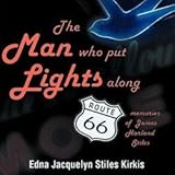 Edna Jacquelyn Stiles Kirkis: The Man Who Put the Lights Along Route 66 : Memories of James Harland by