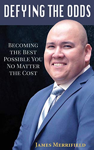 Defying the Odds: Becoming the Best Possible You... No Matter the Cost by James Merrifield