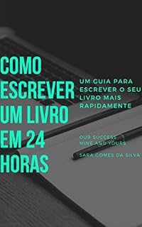 Livro Como Escrever Um Livro Em 24 Horas (Our Success, Mine And Yours): Um guia para escrever o seu livro mais rapidamente (Our Success - Mine And Yours 2)
