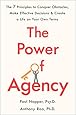 The Power of Agency: The 7 Principles to Conquer Obstacles, Make Effective Decisions, and Create a Life on Your Own Terms