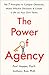 The Power of Agency: The 7 Principles to Conquer Obstacles, Make Effective Decisions, and Create a Life on Your Own Terms