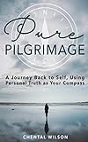 Pure Pilgrimage: A Journey Back to Self, Using Personal Truth as Your Compass by 