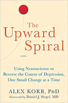 The Upward Spiral: Using Neuroscience to Reverse the Course of Depression, One Small Change at a Time, by Alex Korb PhD The Upward Spiral: Using Neuroscience to Reverse the Course of Depression, One Small Change at a Time, by Alex Korb PhD