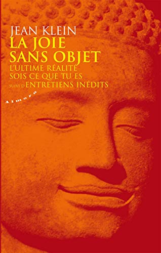 La joie sans objet : L'Ultime réalité sois ce que tu es suivi d'Entretiens inédits by Jean Klein