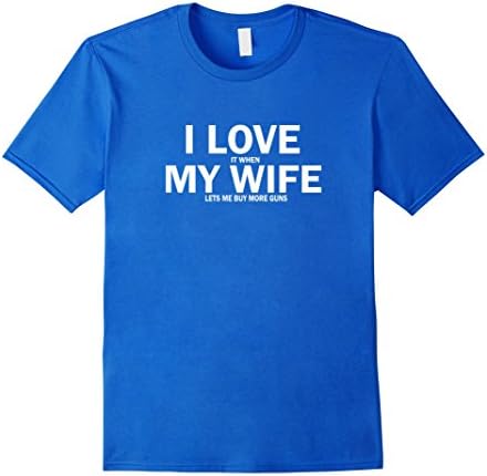 I Love It When My Wife Lets Me Buy More Guns T-Shirt - Male 2XL - Royal Blue