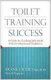 Toilet Training Success: A Guide for Teaching Individuals with Developmental Disabilities