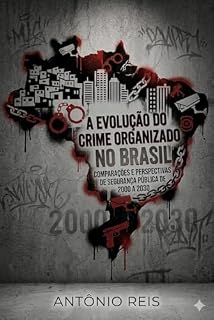 Livro A Evolução do Crime Organizado no Brasil: Comparações e Perspectivas de Segurança Pública de 2000 a 2030