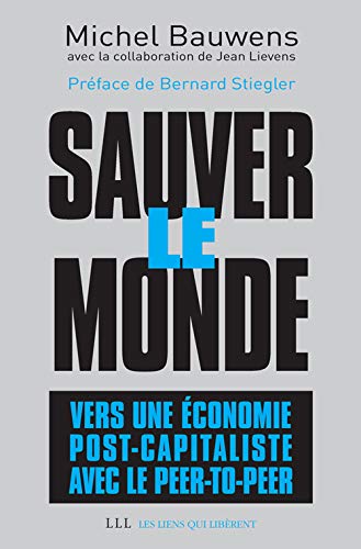 Sauver le monde : vers une économie post-capitaliste avec le peer-to-peer by Michel Bauwens, Jean Lievens