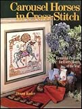 Carousel Horses in Cross-Stitch: Beautiful Projects for Every Month of the Year by 