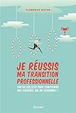 Je réussis ma transition professionnelle : Toutes les clés pour construire une carrière qui me re by 