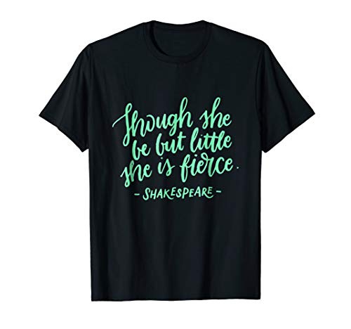 Though She Be But Little She Is Fierce Shakespeare Tshirt