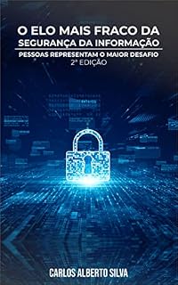 Livro O ELO MAIS FRACO DA SEGURANÇA DA INFORMAÇÃO: PESSOAS REPRESENTAM O MAIOR DESAFIO