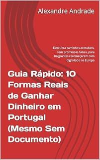 Livro Guia Rápido: 10 Formas Reais de Ganhar Dinheiro em Portugal (Mesmo Sem Documento) : Descubra caminhos acessíveis, sem promessas falsas, para imigrantes recomeçarem com dignidade na Europa