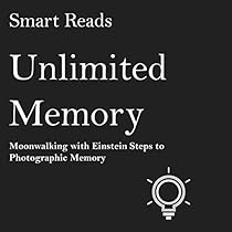 Unlimited Memory: Moonwalking with Einstein Steps to Photographic Memory Unlimited Memory: Moonwalking with Einstein Steps to Photographic Memory