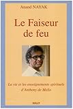 Le Faiseur de feu : La vie et les enseignements spirituels d'Anthony de Mello by 