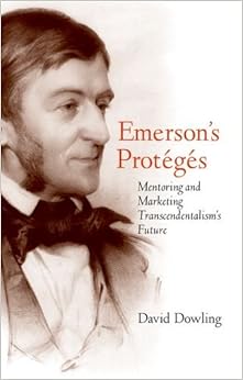Emerson's Protégés: Mentoring and Marketing Transcendentalism's Future Emerson's Protégés: Mentoring and Marketing Transcendentalism's Future