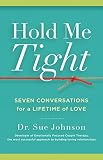 Hold Me Tight: Seven Conversations for a Lifetime of Love by Dr. Sue Johnson EdD