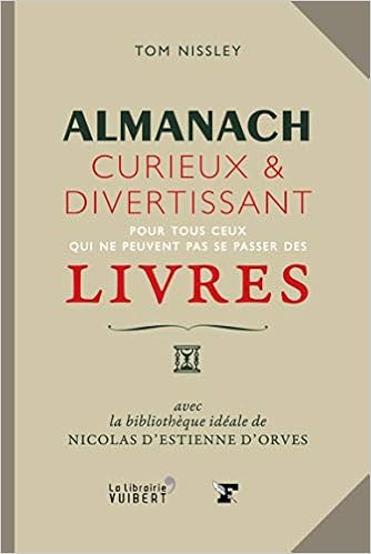 Amazon Fr Almanach Curieux Et Divertissant Pour Tous Ceux Qui Ne Peuvent Pas Se Passer Des Livres Estienne D Orves Nicolas D Nissley Tom Montety Etienne De Demange Odile Delaroche Tiffany