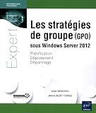 Les stratégies de groupe (GPO) sous Windows Server 2012 : Planification, déploiement, dépannage by