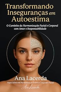 Livro Transformando Inseguranças em Autoestima: O Caminho da Harmonização Facial e Corporal com Amor e Responsabilidade