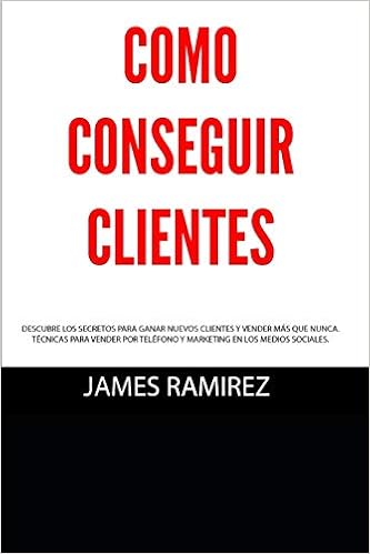 Cómo conseguir clientes: Descubre los secretos para ganar nuevos clientes y vender más que nunca. Técnicas para vender por teléfono y marketing en los medios sociales.: Ramirez, James Ramirez: 9798621926441: Amazon.com: Books