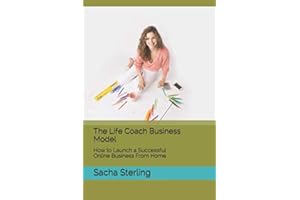 The Life Coach Business Model: How to Launch a Successful Online Business From Home