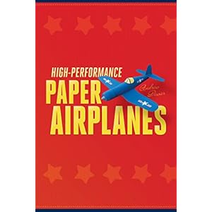 High-Performance Paper Airplanes: 10 Easy-to-Assemble Models: This Paper Airplanes Book is Fun for Kids and Parents!