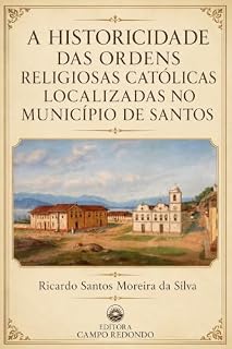 Livro A HISTORICIDADE DAS ORDENS RELIGIOSAS CATÓLICAS LOCALIZADAS NO MUNICÍPIO DE SANTOS