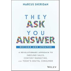 They Ask, You Answer: A Revolutionary Approach to Inbound Sales, Content Marketing, and Today’s Digital Consumer