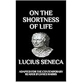 On the Shortness of Life: Adapted for the Contemporary Reader (Harris Classics)