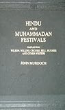 Hindu and Muhammadan Festivals : Compiled from Wilson, Wilkins, Crooke, Sell, Hughes and Other Writers, Murdoch, John, 8120607082