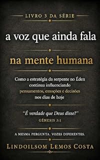 Livro A Voz Que Ainda Fala na Mente Humana: Como as Antigas Mentiras do Éden Continuam Influenciando Pensamentos, Emoções e Decisões nos Dias de Hoje