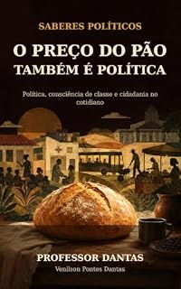 Livro O PREÇO DO PÃO TAMBÉM É POLÍTICA: Política, consciência de classe e cidadania no cotidiano