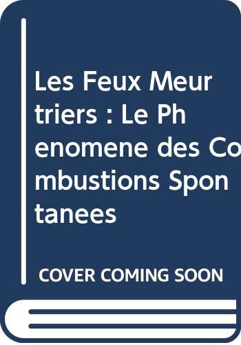 Les Feux Meurtriers : Le Phenomene des Combustions Spontanees by (Paperback)