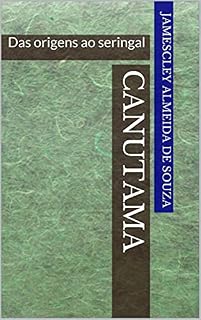 Livro CANUTAMA: Das origens ao seringal (CANUTAMA: seringal, distrito e vila Livro 1)