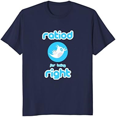 Ratiod for being Right - Tweet Shirts